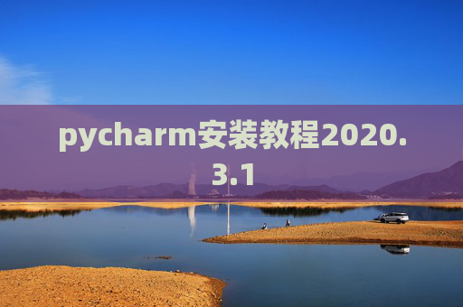 pycharm安装教程2020.3.1 pycharm安装教程2020.3.1